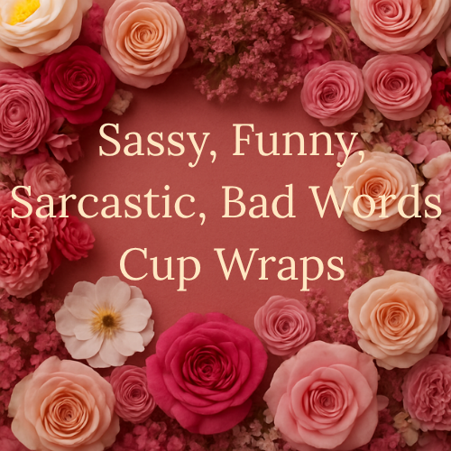 Sassy, Funny, Sarcastic, Bad Words Cup Wraps