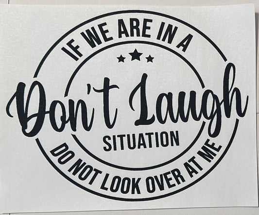 If we are in a situation don’t laugh do not look over at me