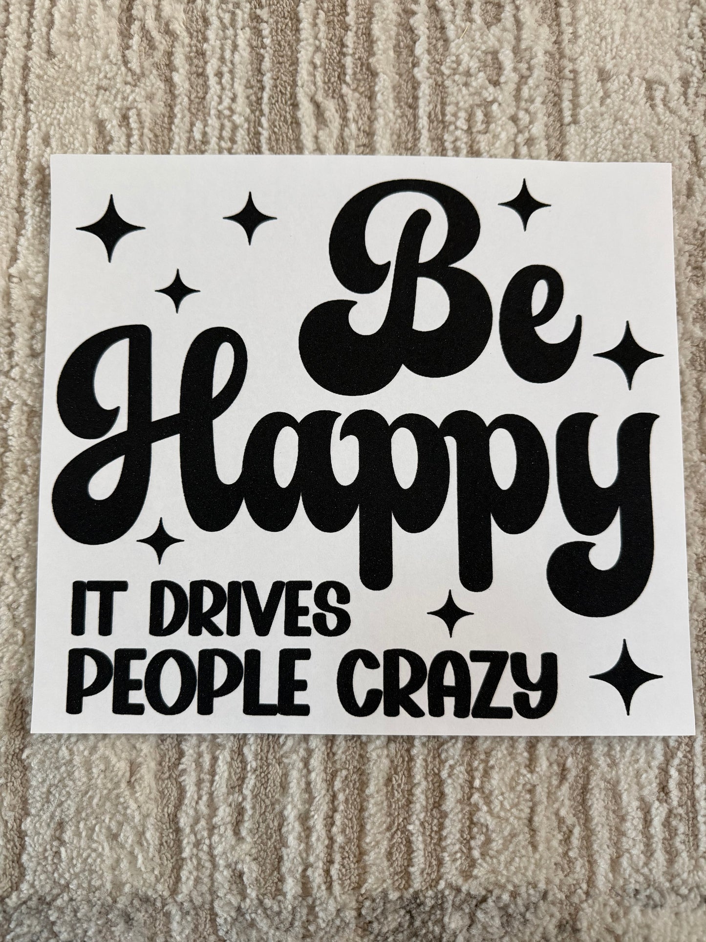 Be happy, it drives people crazy