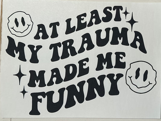 A least my trauma made me funny