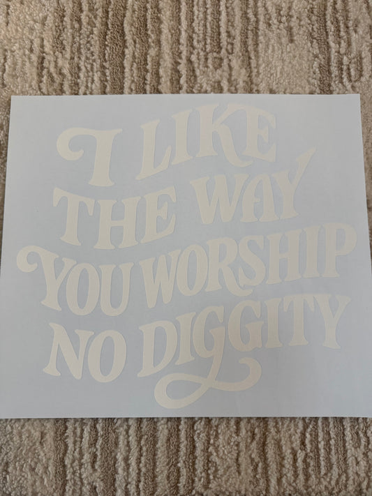 I like the way you worship, no diggity