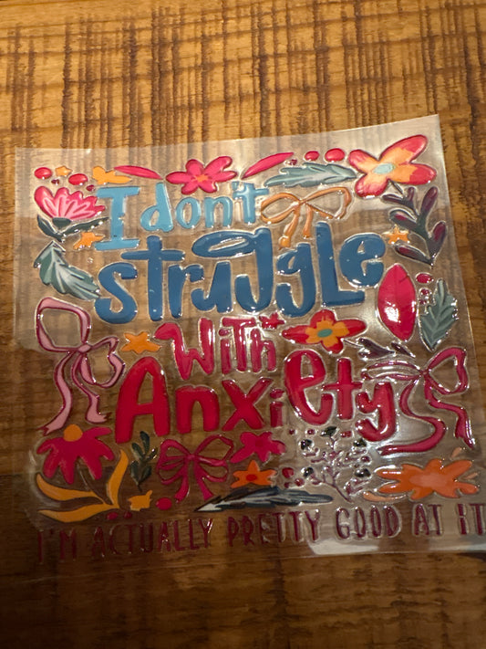 I don’t struggle with anxiety.. I’m actually pretty good at it