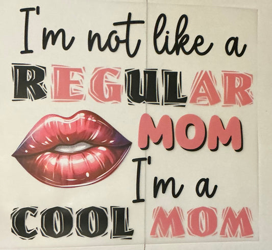 I’m not like a regular mom I’m a cool mom