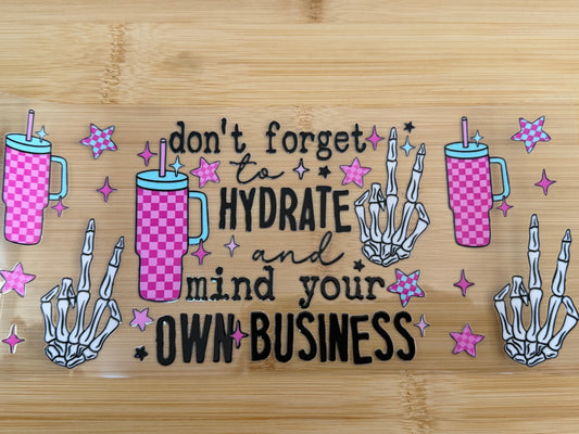 Dont forget to Hydrate and mind your own business