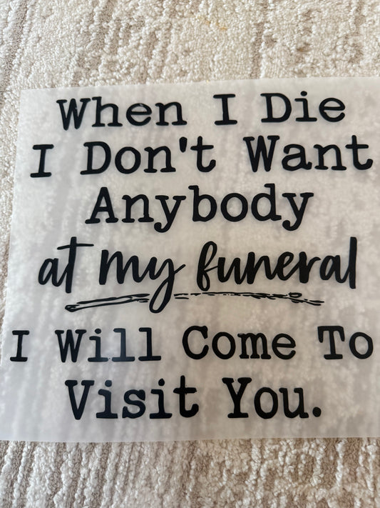 When I die I don’t want anybody at my funeral