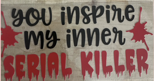 you inspire my inner serial killer