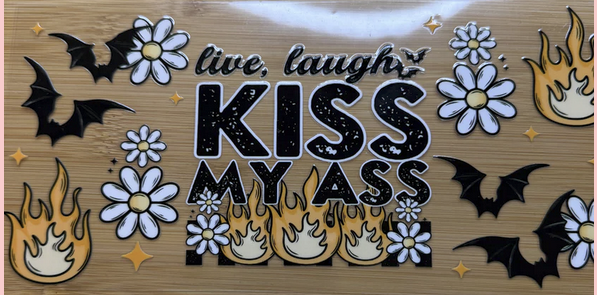 Live Laugh Kiss My A**